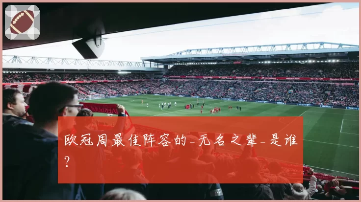 欧冠周最佳阵容的_无名之辈_是谁？