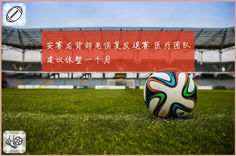 安赛龙背部老伤复发退赛 医疗团队建议休整一个月