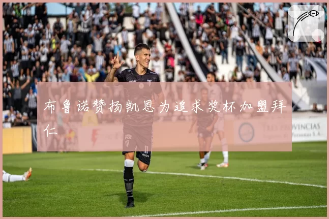 布鲁诺赞扬凯恩为追求奖杯加盟拜仁